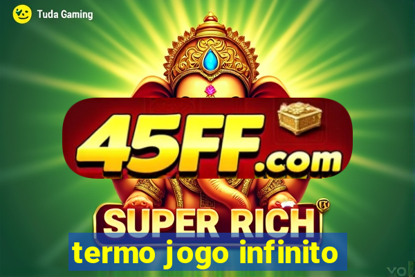 termo jogo infinito